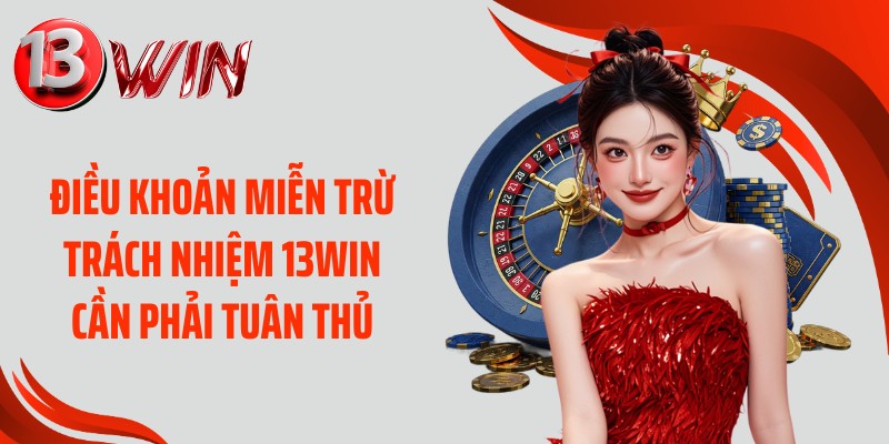 Điều khoản miễn trừ trách nhiệm 13WIN cần phải tuân thủ